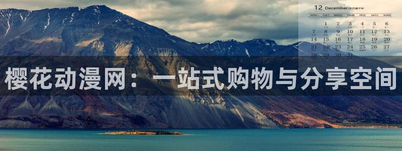 樱花动漫网上看：樱花动漫网：一站式购物与分享空间