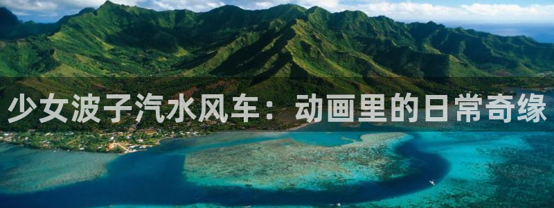 樱花动漫下载网：少女波子汽水风车：动画里的日常奇缘
